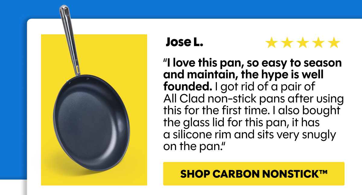 “I love this pan, so easy to season and maintain, the hype is well founded. I got rid of a pair of  All Clad non-stick pans after using this for the first time. I also bought the glass lid for this pan, it has  a silicone rim and sits very snugly on the pan.“