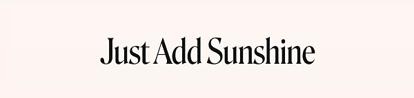 Just add sunshine. 