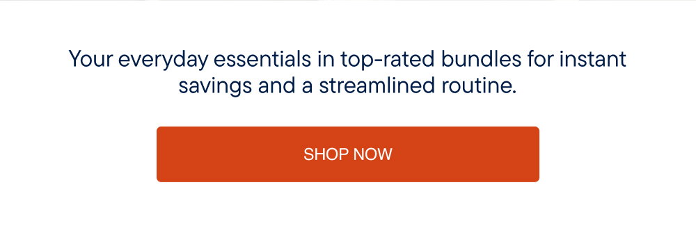 Your everyday essentials in top-rated bundles for instant savings.