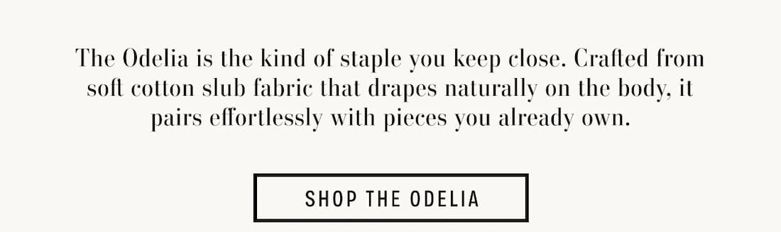 SHOP THE ODELIA. Text reads: The Odelia is the kind of staple you keep close. Crafted from soft cotton slub fabric that drapes naturally on the body, it pairs effortlessly with pieces you already own.