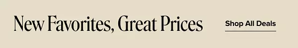 New favorites, great prices. Shop all deals.
