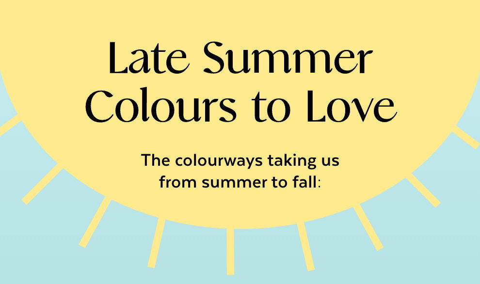 Late Summer Colours to Love - The colourways taking us from summer to fall: