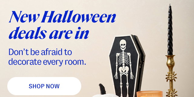 New Halloween deals are in. Don't be afraid to decorate every room. Shop now.