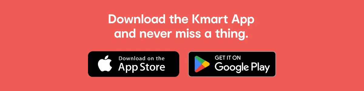Downloaded the Kmart App and shop anytime, anywhere.
