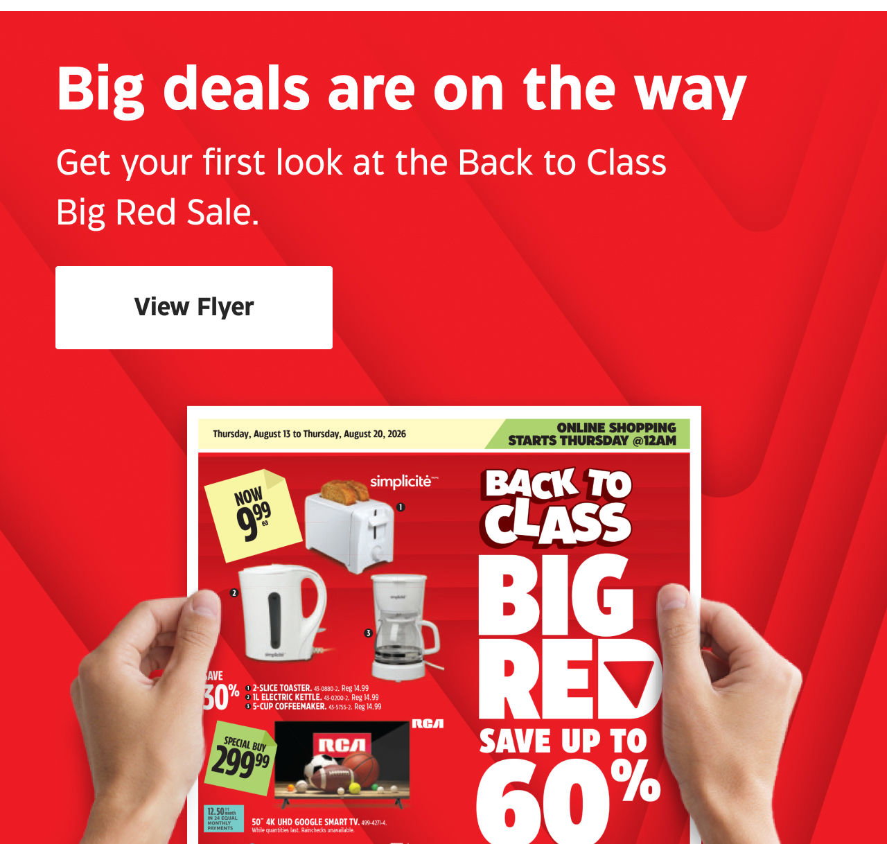 Big deals are on the way. Get your first look at the Back to Class Big Red Sale. View Flyer.