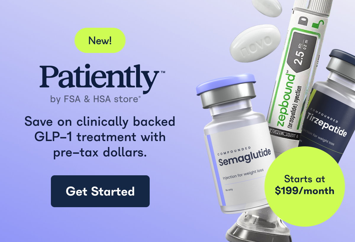 New! Patiently® by FSA & HSA store® Save on clinically-backed GLP-1 treatment with pre-tax dollars. Get Started