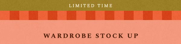 limited time, wardrobe stock up