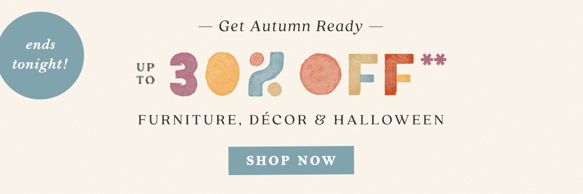 ends tonight! get autumn ready, up to 30% off furniture, decor, and halloween, shop now
