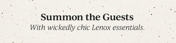 Summon the Guests  With wickedly chic Lenox essentials.
