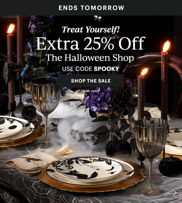 ENDS TOMORROW  Treat Yourself!  Extra 25% Off  The Halloween Shop  USE CODE SPOOKY  [SHOP THE SALE] Details below.