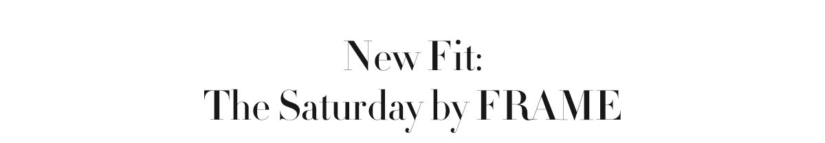 New Fit: The Saturday by FRAME