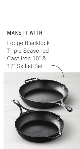 Make it with Lodge Blacklock Triple Seasoned Cast Iron 10" & 12" Skillet Set