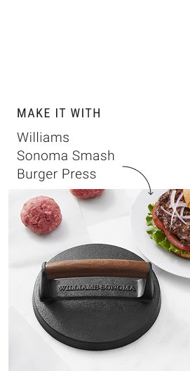 Make it with Williams Sonoma Smash Burger Press
