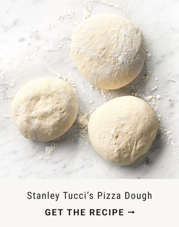 Stanley Tucci’s Pizza Dough - GET THE RECIPE