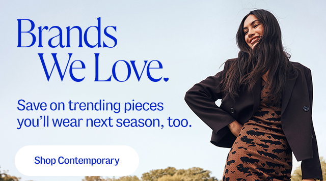 Brands we love. Save on trending pieces you'll wear next season, too.  Shop Contemporary