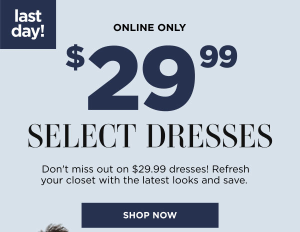 Online only. LAST DAY! $29.99 select dresses. Shop now
