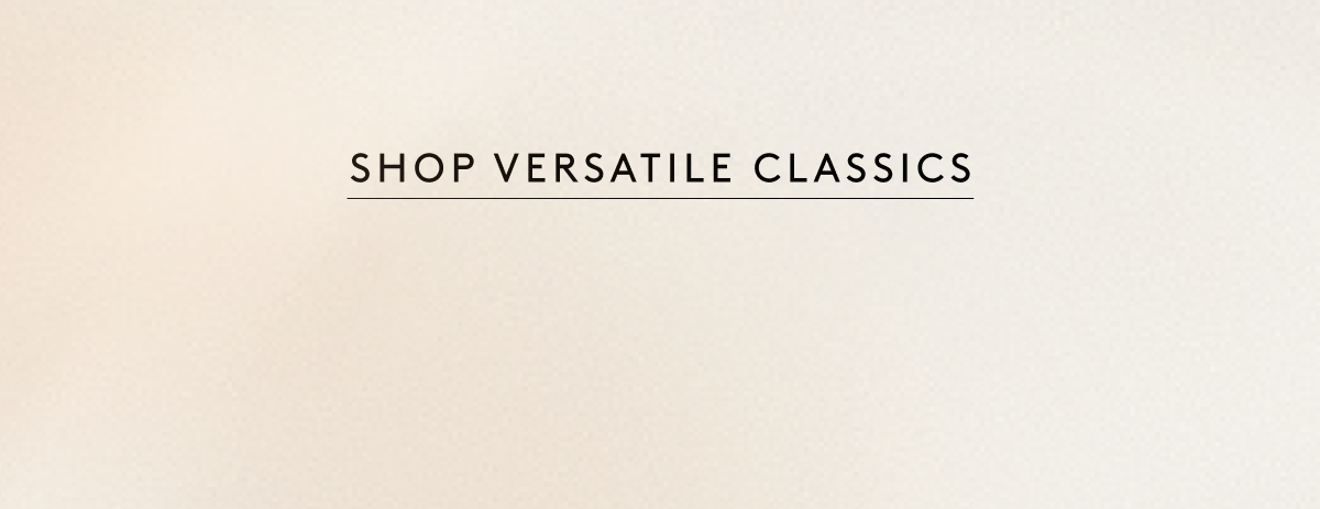SHOP VERSATILE CLASSICS