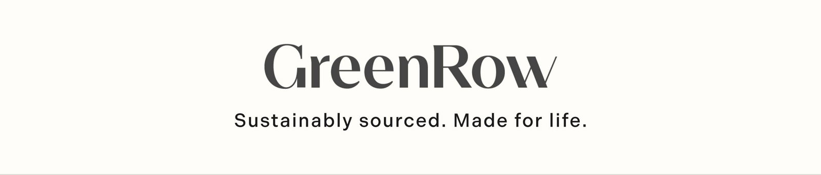 GreenRow. Sustainably sourced. Made for life.