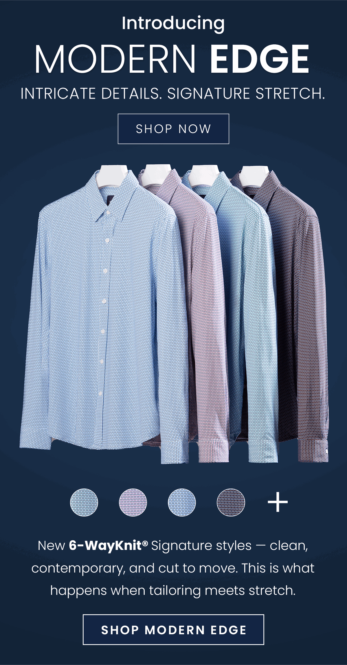 Introducing Modern EDGE | INTRICATE DETAILS. SIGNATURE STRETCH. | SHOP NOW | New 6-WayKnit Signature styles - clean, contemporary, and cut to move. This is what happens when tailoring meets stretch. | SHOP MODERN EDGE