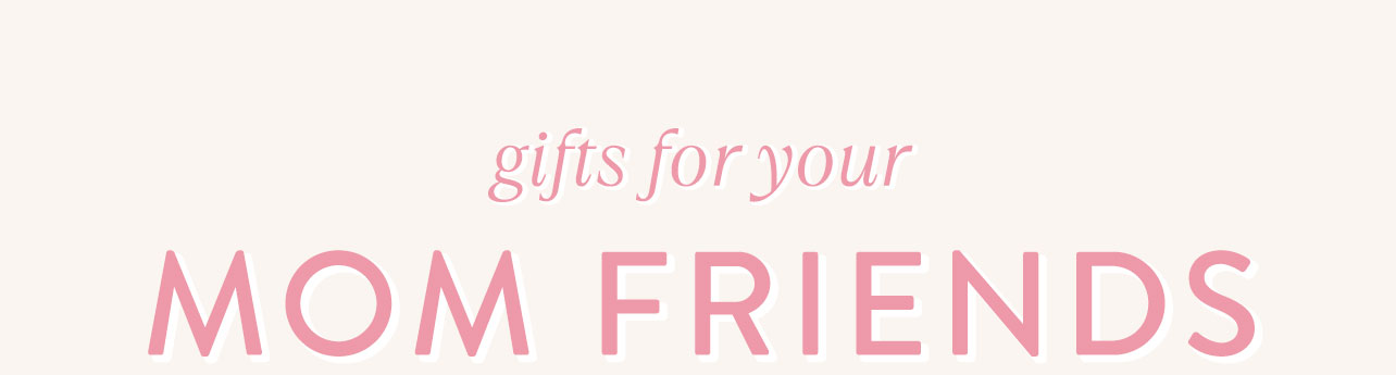 Gifts For Your Mom Friends 