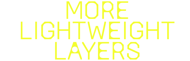 More lightweight layers.