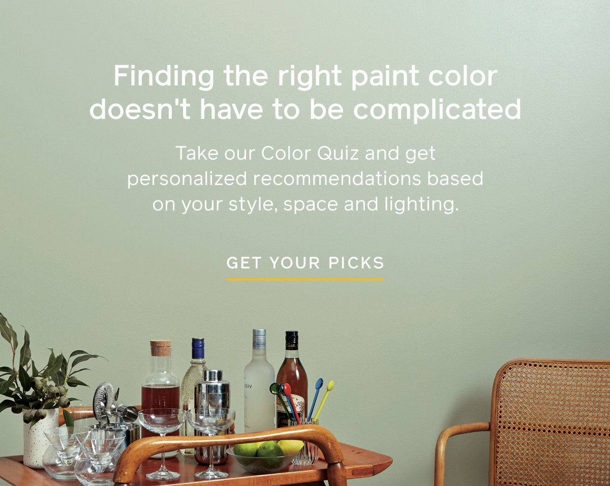 Finding the right paint color doesn't have to be complicated. Take our Color Quiz and get personalized recommendations based on your style, space and lighting. GET YOUR PICKS