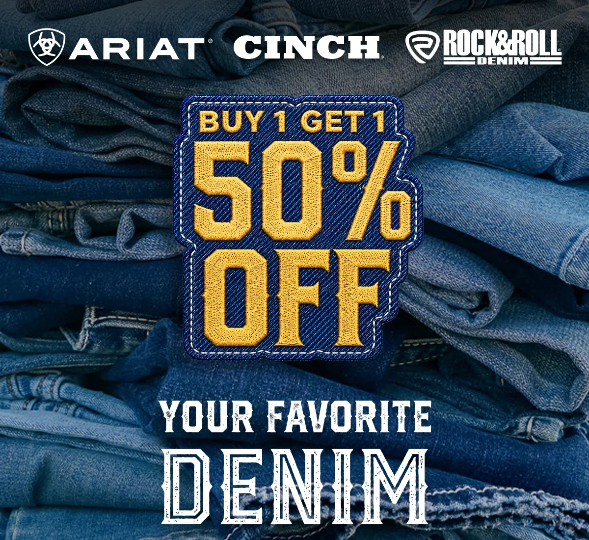ARIAT CINCH ROCK&ROLL DENIM BOGO 50% ON YOUR FAVORITE DENIM | SHOP SALE >>