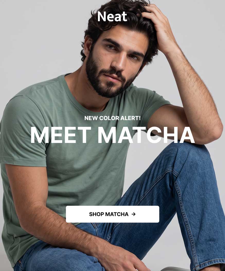 Neat. New Color Alert! Meet Matcha. Shop Matcha. [Image: Man in a Matcha crew neck tee and jeans, sitting with a hand in his hair]