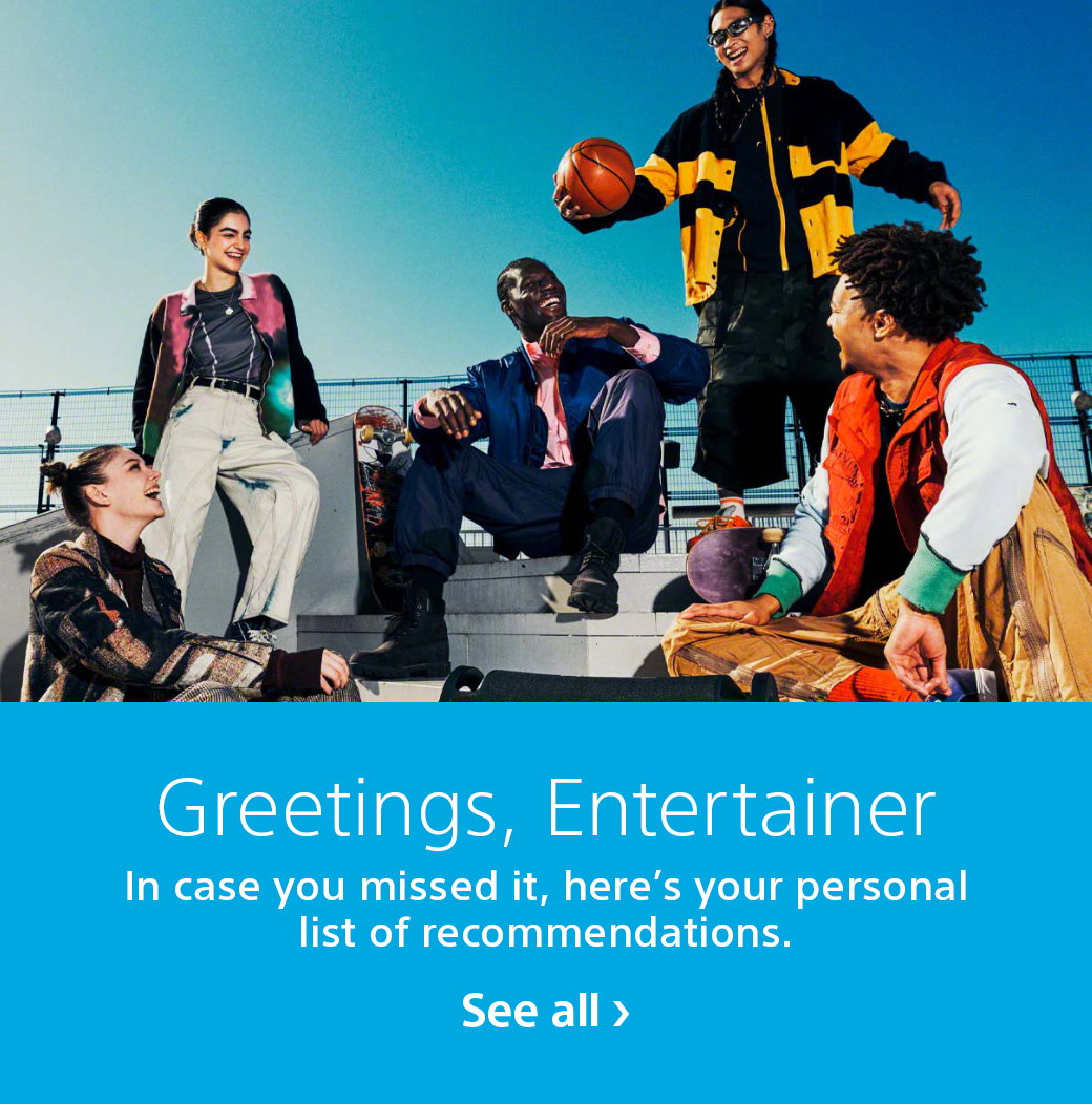 Greetings, Entertainer | In case you missed it, here's your personal list of recommendations. | See all