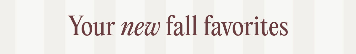 Your new fall favorites