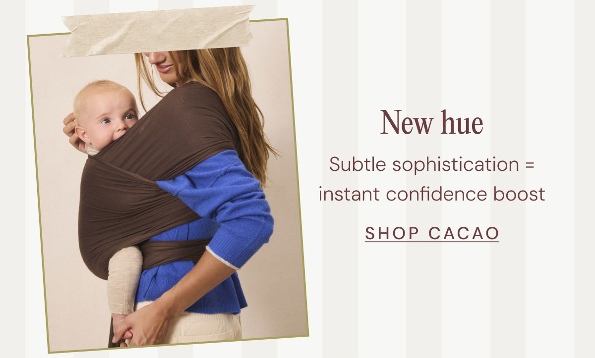 New hue Subtle sophistication = instant confidence boost SHOP CACAO