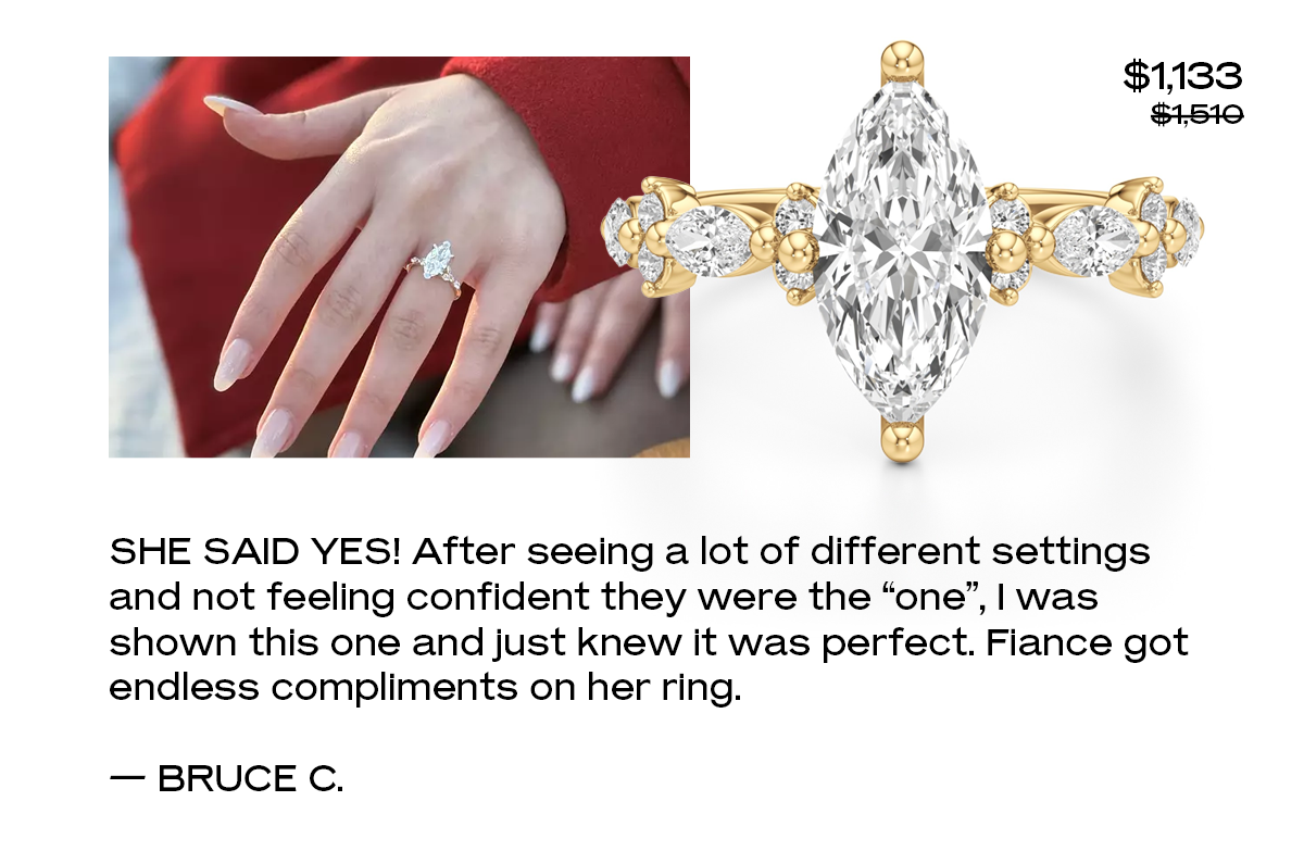 She said yes!! After seeing a lot of different settings and not feeling confident they were the “one”, I was shown this one and just knew it was perfect. Fiance got endless compliments on her ring — Bruce C. 