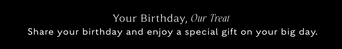 Your Birthday Our Treat - Share your birthday and enjoy a special gift on your big day