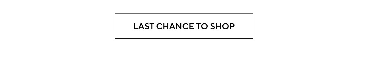 LAST CHANCE TO SHOP
