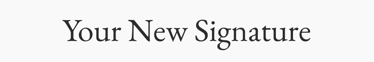 Your New Signature