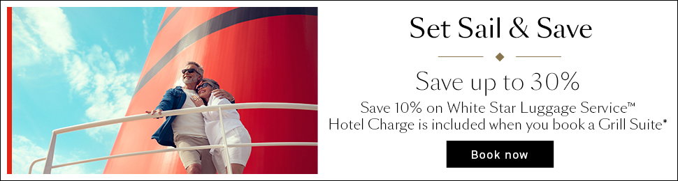 Set Sail and Save. Save up to 30%. Save 10% on White Star Luggage Service. Hotel Charge is included when you book a Grill Suite