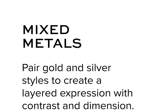 Pair gold and silver styles to create a layered expression with contrast and dimension.