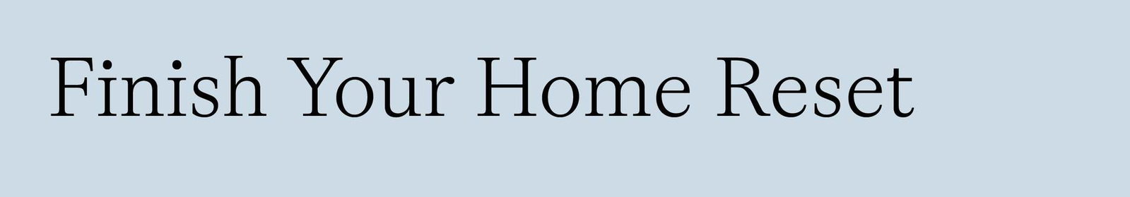 Finish Your Home Reset