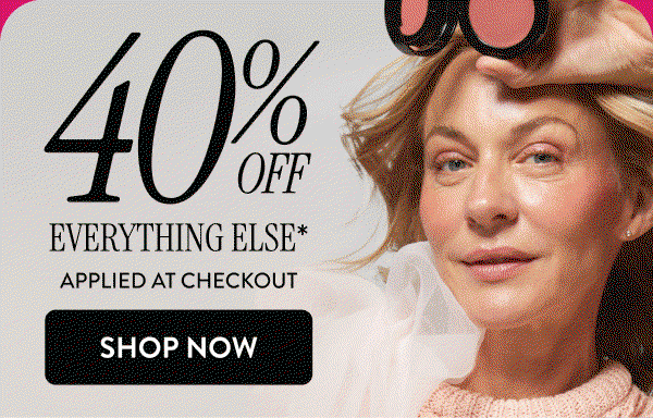 40% OFF Everything Else* | Applied At Checkout | Shop Now