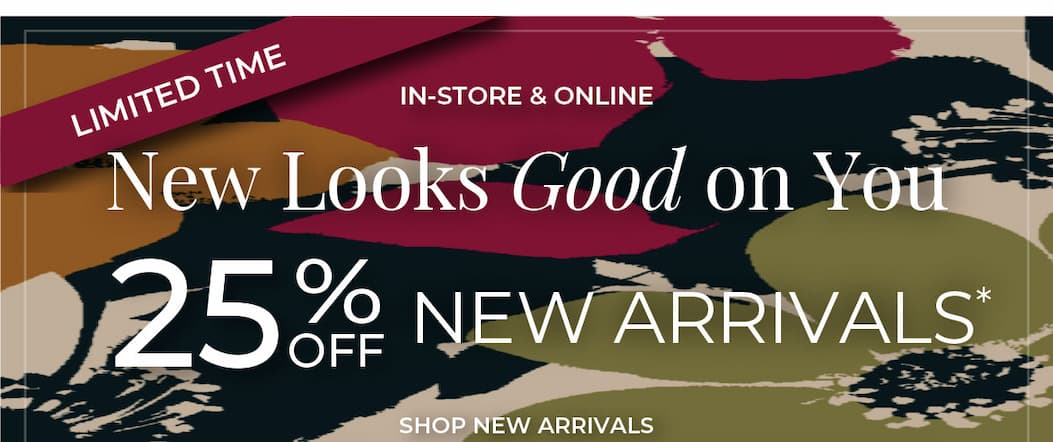 Limited Time, In-Store & Online. New Looks Good On You: 25% Off New Arrivals