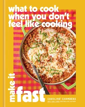 Book | What to Cook When You Don't Feel Like Cooking: Make It Fast By Caroline Chambers.