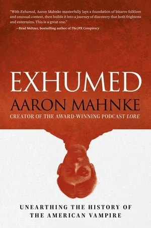 Book | Exhumed: Unearthing the History of the American Vampire By Aaron Mahnke.