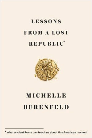 Book | Lessons from a Lost Republic: What Ancient Rome Can Teach Us About This American Moment By Michelle Berenfeld.