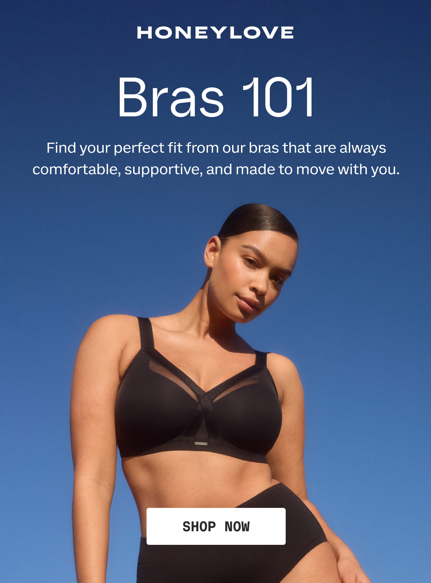 HONEYLOVE | Bras 101 | Find your perfect fit from our bras that are always comfortable, supportive, and made to move with you. | SHOP NOW