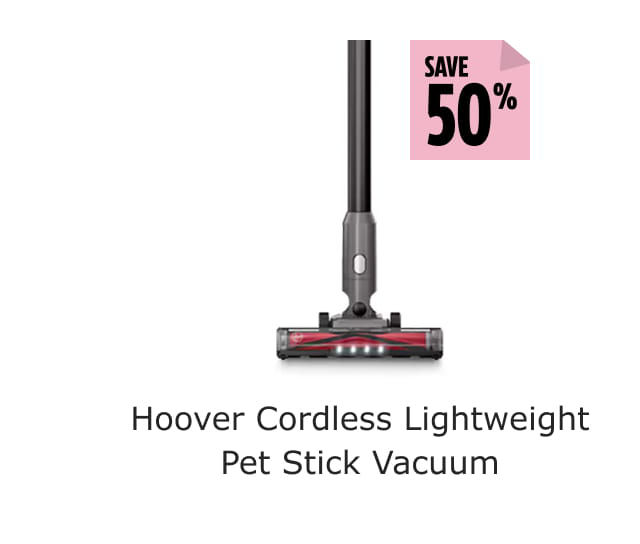 Save 50%. Hoover Cordless Lightweight Pet Stick Vacuum.