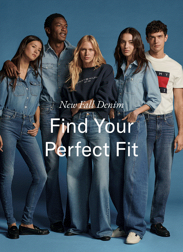 New Fall Denim                                            Find your perfect fit 