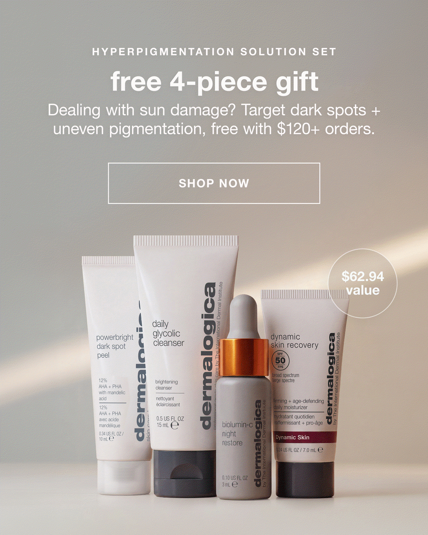 HYPERPIGMENTATION SOLUTION SET​  free 4-piece gift​  Dealing with sun damage? Target dark spots + uneven pigmentation, free with $120+ orders.​  SHOP NOW ​ | $62.94 value