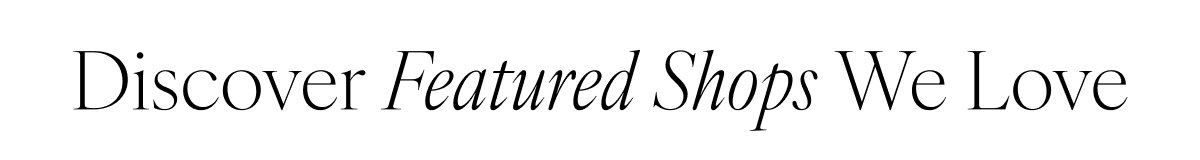 Discover Featured Shops We Love 