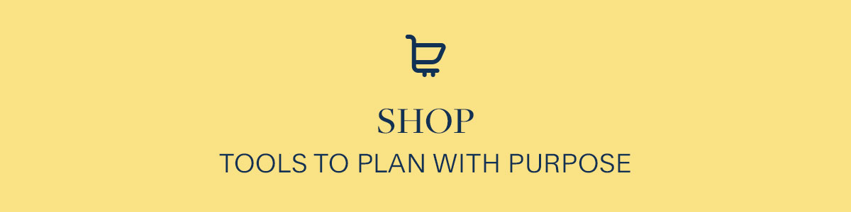 Shop Tools to plan with purpose.