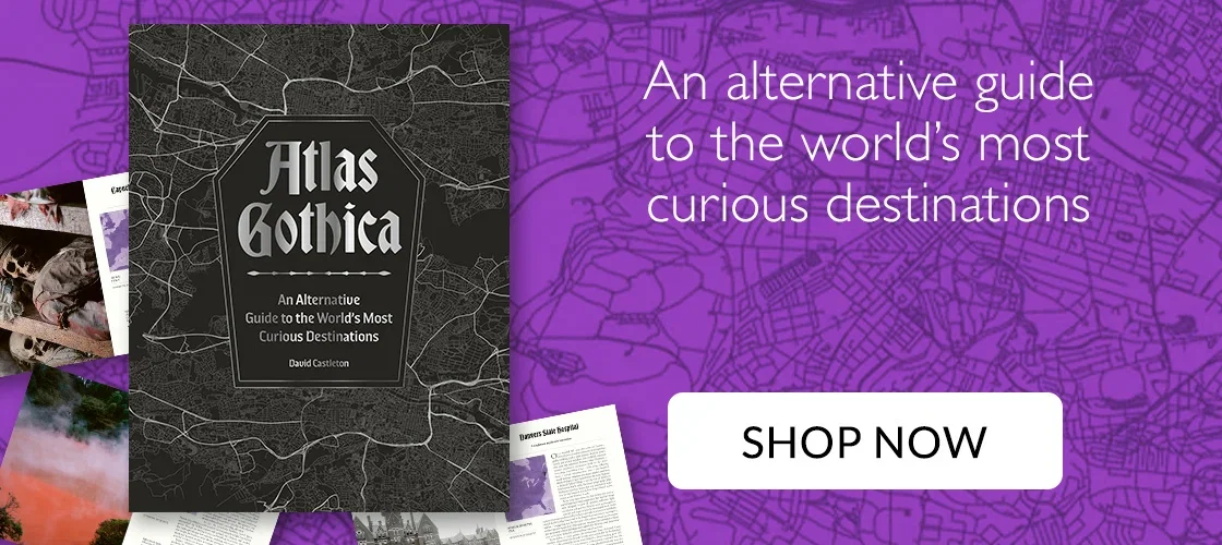 Atlas Gothica by David Castleton | An alternative guide to the world's most curious destinations | SHOP NOW